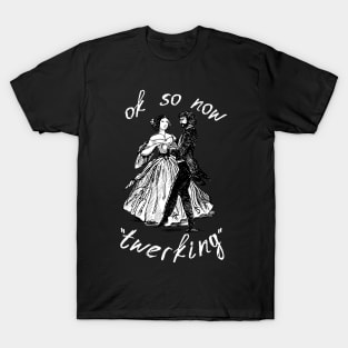 OK so now "Twerking"- Ye Olde Dancing- White Text T-Shirt